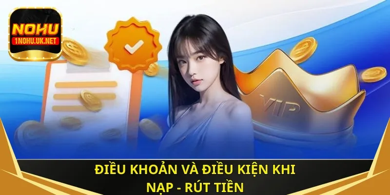 Điều khoản và điều kiện khi hội viên nạp tiền - rút tiền