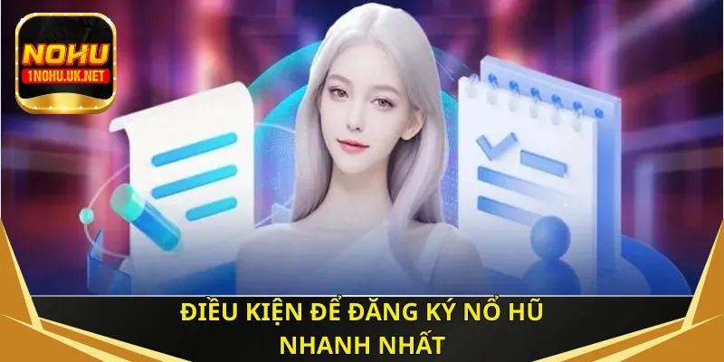 Điều kiện để đăng ký nổ hũ nhanh nhất