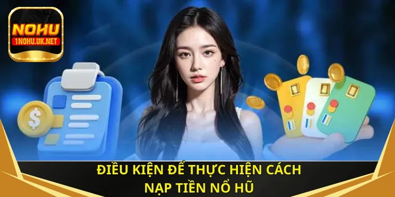 Điều kiện để thực hiện cách nạp tiền nổ hũ