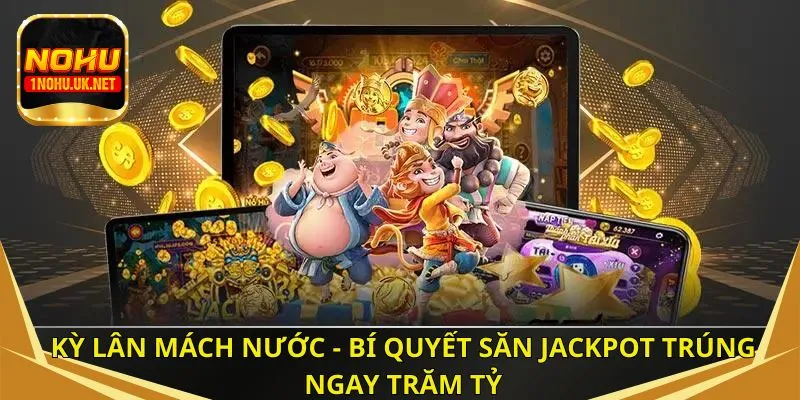 Kỳ lân mách nước - Bí Quyết Săn Jackpot Trúng Ngay Trăm Tỷ