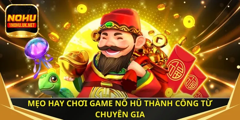 Mẹo hay chơi game nổ hũ thành công từ chuyên gia