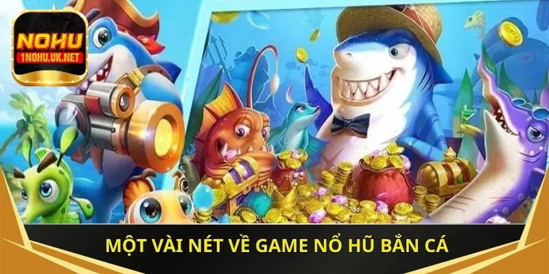 Một vài nét về game nổ hũ bắn cá