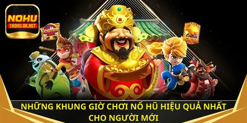 Những khung giờ chơi nổ hũ hiệu quả nhất cho người mới